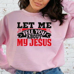 Let Me Tell You About My Jesus | Bold Faith & Testimony Sweatshirt - Luckets.com