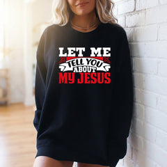 Let Me Tell You About My Jesus | Bold Faith & Testimony Sweatshirt - Luckets.com