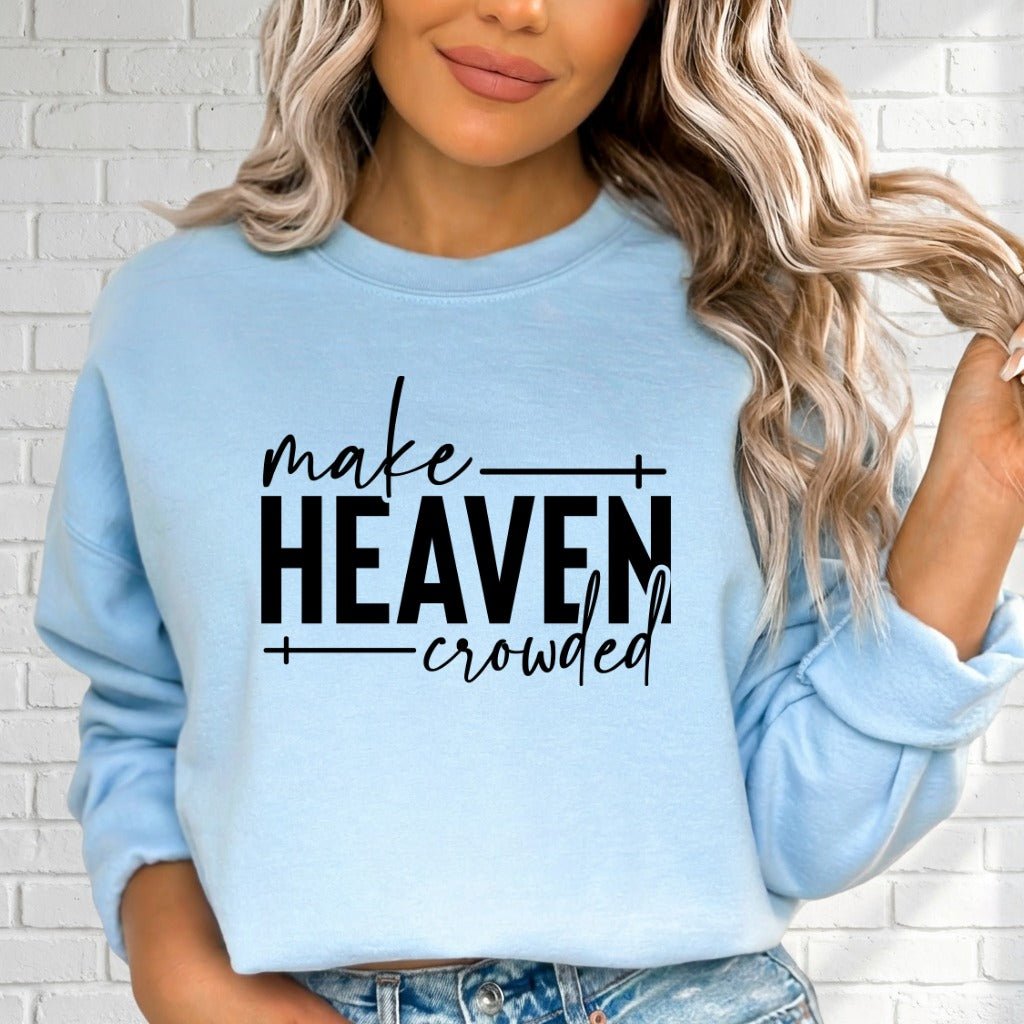 Make Heaven Crowded | Evangelism & Faith Sweatshirt - Luckets.com