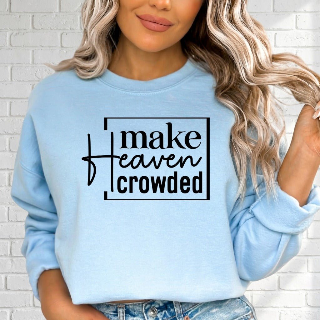 Make Heaven Crowded | Evangelism & Faith Sweatshirt - Luckets.com