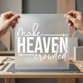 Make Heaven Crowded Faith-based Christian Faith Ready to Press DTF Transfer for Dtf