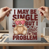 May Single Teddy Bear Valentine Funny Ready to Press DTF Transfer for Dtf