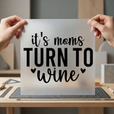Moms Turn Wine Humorous Mom Funny Ready to Press DTF Transfer for Dtf