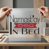 Namast Bed Humorous Diy Funny Sarcastic Ready to Press DTF Transfer for Dtf