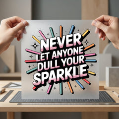 Never Let Anyone Dull Good Vibes Collection Empowerment Collection Ready to Press DTF Transfer for Dtf