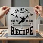 Opinion Was Not Recipe Funny Sarcastic Ready to Press DTF Transfer for Dtf