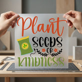 Plant Seeds Kindness Inspirational Faith Ready to Press DTF Transfer for Dtf