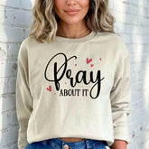 Pray About It | Faith & Comfort Sweatshirt - Luckets.com