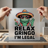 Relax Gringo Legal Humorous Funny Sarcastic Ready to Press DTF Transfer for Dtf