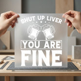 Shut Liver You Fine Funny Ready to Press DTF Transfer for Dtf
