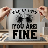 Shut Liver You Fine Funny Ready to Press DTF Transfer for Dtf