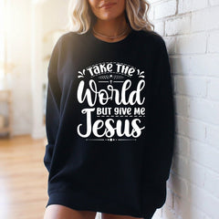 Take the World But Give Me Jesus | Devotional Lifestyle Sweatshirt - Luckets.com