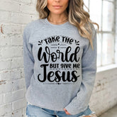 Take the World But Give Me Jesus | Devotional Lifestyle Sweatshirt - Luckets.com