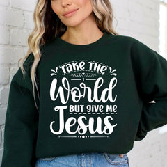 Take the World But Give Me Jesus | Devotional Lifestyle Sweatshirt - Luckets.com