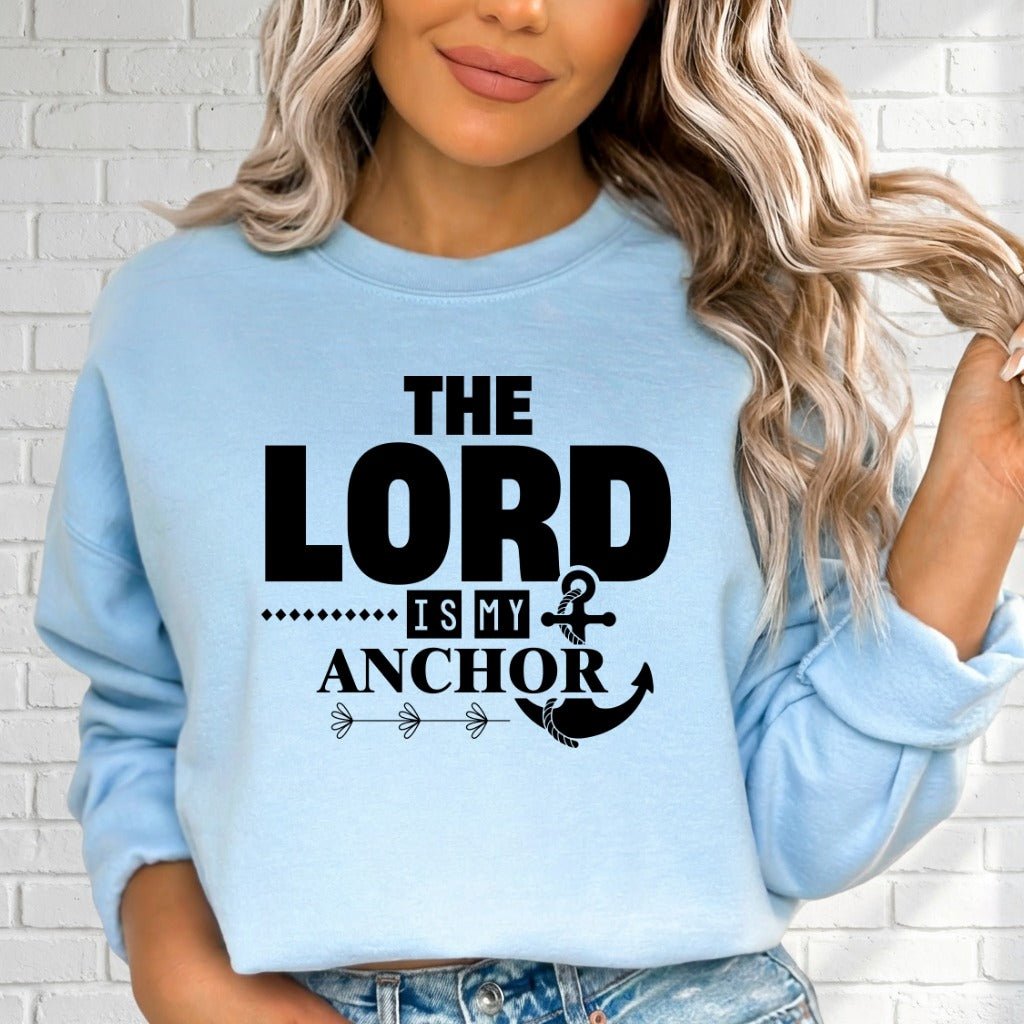The Lord Is My Anchor | Steadfast Faith Sweatshirt - Luckets.com