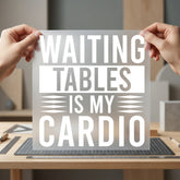 Waiting Tables Cardio Humorous Funny Sarcastic Ready to Press DTF Transfer for Dtf