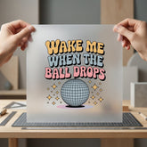 Wake When Ball Drops Funny Sarcastic Ready to Press DTF Transfer for Dtf