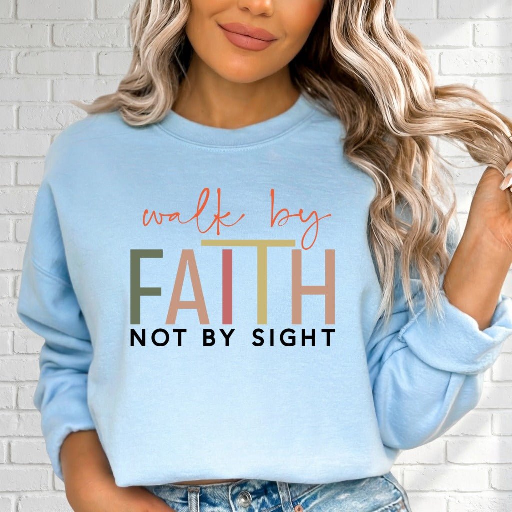 Walk by Faith Not by Sight | Bold Faith Statement Sweatshirt - Luckets.com