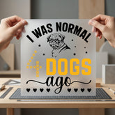 Was Normal Dogs Ago Funny Sarcastic Ready to Press DTF Transfer for Dtf