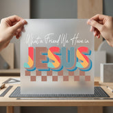 What Friend Have Jesus Christian Faith Ready to Press DTF Transfer for Dtf