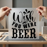 Wish You Were Beer Funny Ready to Press DTF Transfer for Dtf