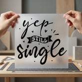 Yep Still Single Trendy Funny Sarcastic Ready to Press DTF Transfer for Dtf
