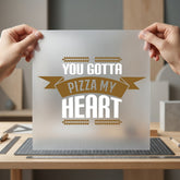 You Gotta Pizza Heart Valentine Funny Ready to Press DTF Transfer for Dtf