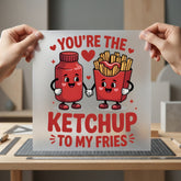 You Ketchup Fries Cartoon Valentine Funny Ready to Press DTF Transfer for Dtf