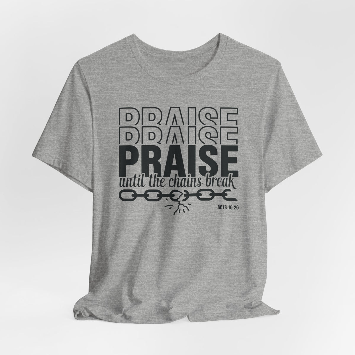 Praise Until the Chains Break (Acts 16:26) | Worship & Praise Tee