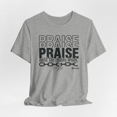 Praise Until the Chains Break (Acts 16:26) | Worship & Praise Tee