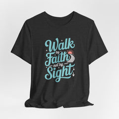 Walk by Faith Not by Sight | Christian T-Shirt