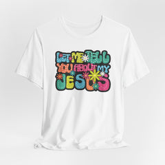 Let Me Tell You About My Jesus | Faith & Humor Tee