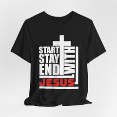 Start Stay End With Jesus | Faith Journey T-Shirt