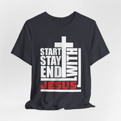 Start Stay End With Jesus | Faith Journey T-Shirt