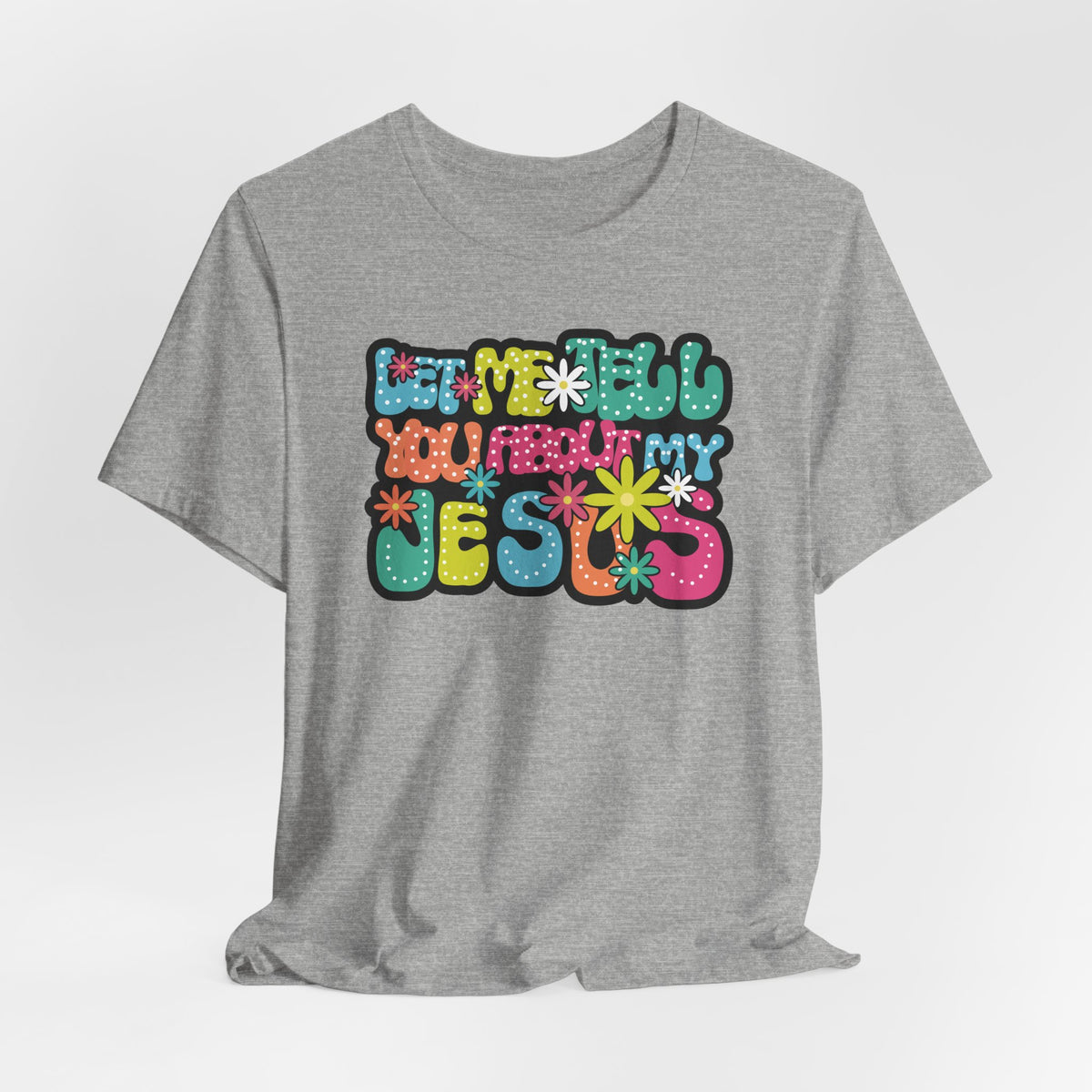 Let Me Tell You About My Jesus | Faith & Humor Tee