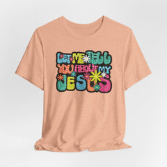 Let Me Tell You About My Jesus | Faith & Humor Tee