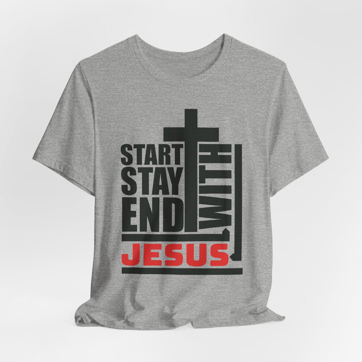 Start Stay End With Jesus | Faith Journey T-Shirt