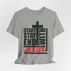Start Stay End With Jesus | Faith Journey T-Shirt