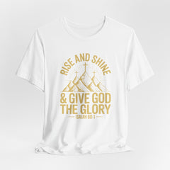 Rise and Shine & Give God the Glory | Worship & Praise Christian T-Shirt