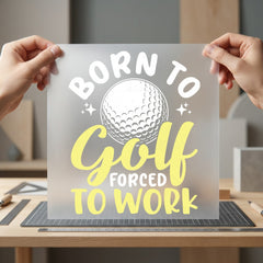 Born Golf Forced Work Dad Funny Ready to Press DTF Transfer for Dtf