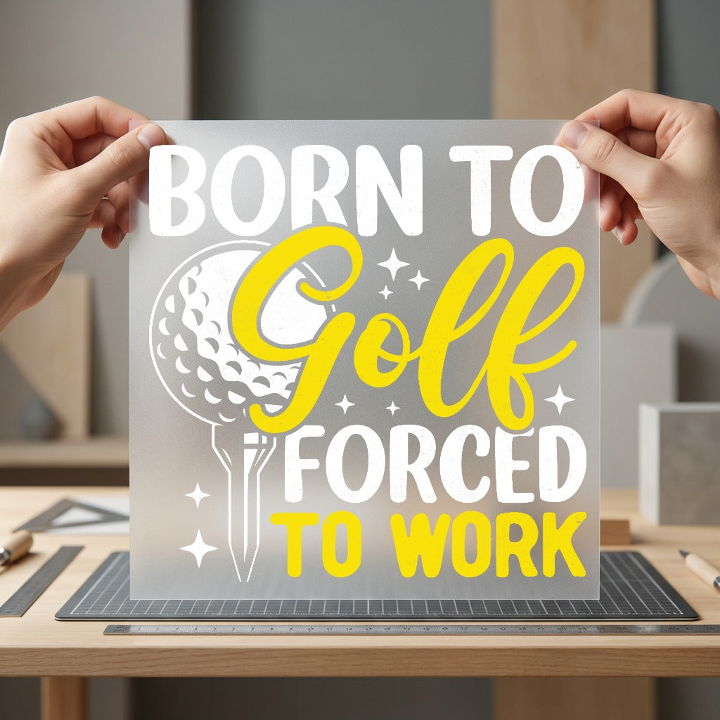 Born Golf Forced Work Dad Funny Ready to Press DTF Transfer for Dtf