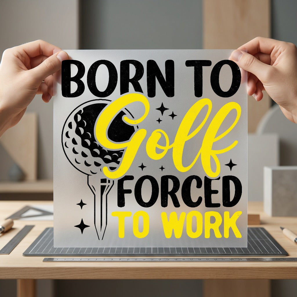 Born Golf Forced Work Dad Funny Ready to Press DTF Transfer for Dtf