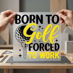 Born Golf Forced Work Dad Funny Ready to Press DTF Transfer for Dtf