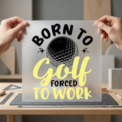 Born Golf Forced Work Dad Funny Ready to Press DTF Transfer for Dtf