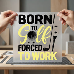 Born Golf Forced Work Dad Funny Ready to Press DTF Transfer for Dtf