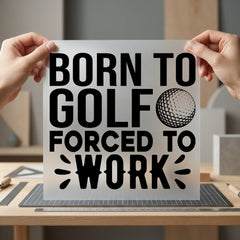 Born Golf Forced Work Funny Sarcastic Ready to Press DTF Transfer for Dtf