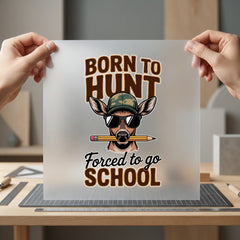 Born Hunt Forced School Funny Hunting Ready to Press DTF Transfer for Dtf