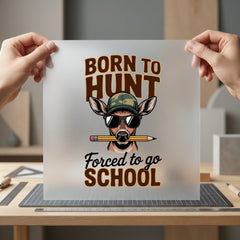 Born Hunt Forced School Funny Hunting Ready to Press DTF Transfer for Dtf