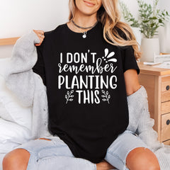 Don Remember Planting Humorous Funny Sarcastic Ready to Press DTF Transfer for Dtf