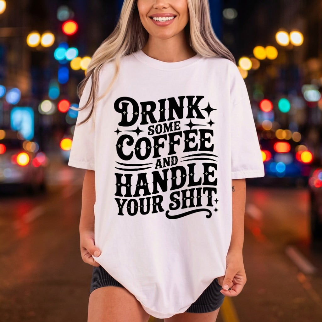 Drink Some Coffee Handle Funny Sarcastic Ready to Press DTF Transfer for Dtf